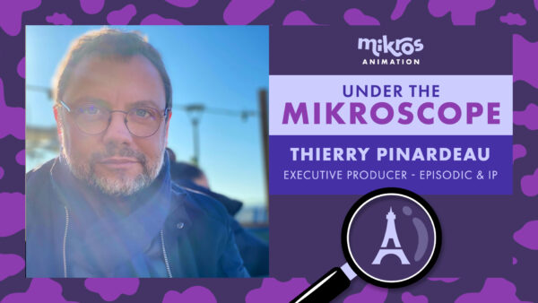 Under the Mikroscope 🔍 Thierry Pinardaud - Executive Producer, Episodic & IP at Mikros Animation Paris